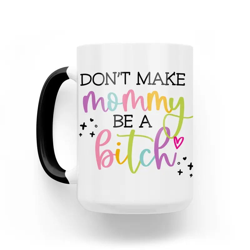 Don't Make Mommy Be A Bitch 15 Oz Mug