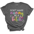 Don't Make Mommy Be A Bitch TShirt