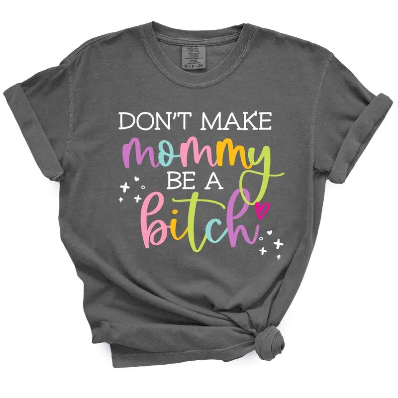 Don't Make Mommy Be A Bitch TShirt