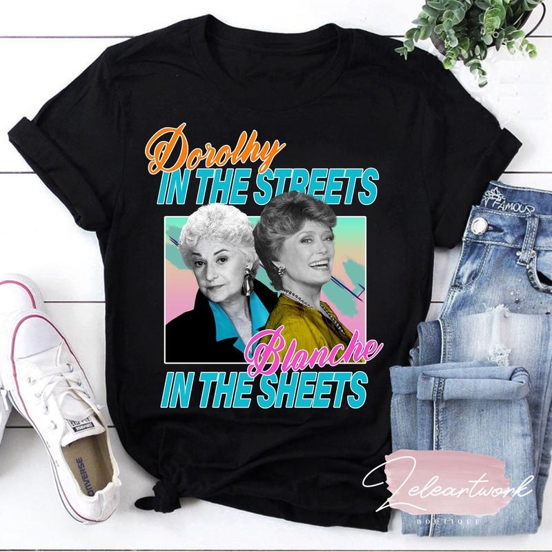 Dorothy in The Streets Blanche in The Sheets T-Shirt, Blanche Devereaux Shirt Best Price