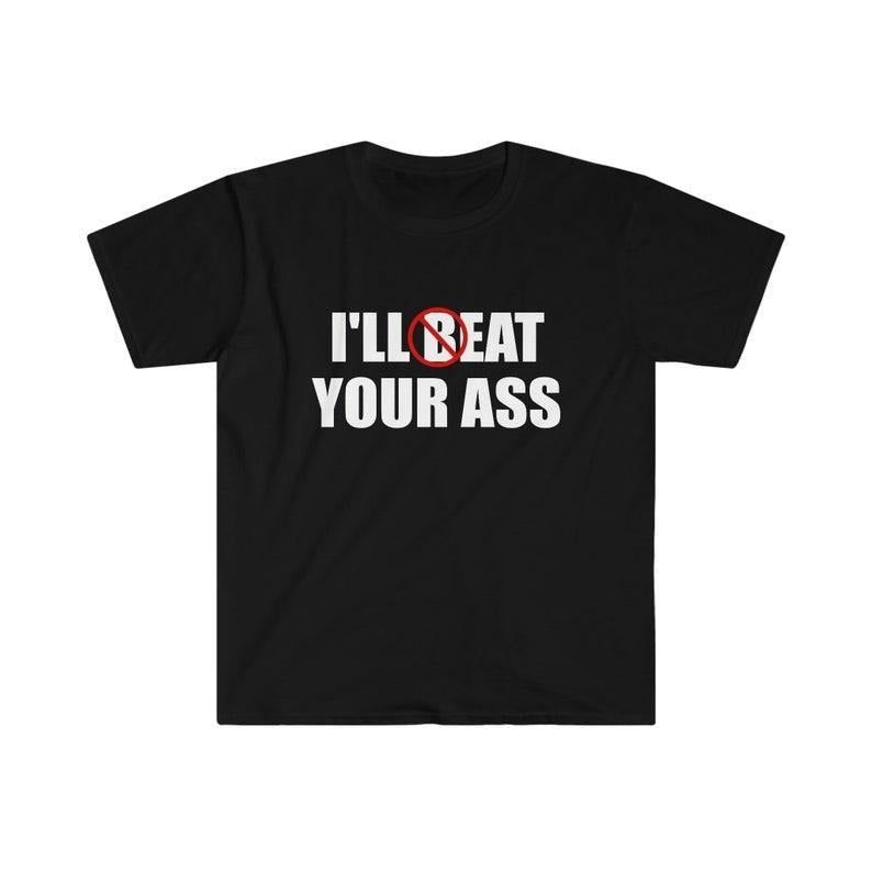 Funny Meme Shirt, I'll Beat / Eat Your Ass Pun Joke Tee, Gift Unisex T-Shirt