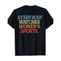 Everybody Watches Women's Sports Female Athlete Feminist T-Shirt -  100% Cotton Made in USA