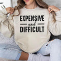 Expensive And Difficult Sweatshirt Hoodie T-shirt, Expensive And Difficult Sarcastic Shirt