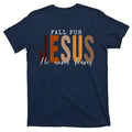 Fall For Jesus He Never Leaves Christian Quote T-Shirt