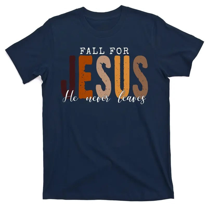 Fall For Jesus He Never Leaves Christian Quote T-Shirt