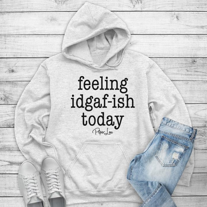 Feeling IDGAF-ish Today Hoodie