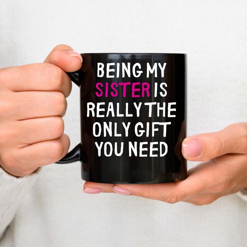 Fun Sister Gift, Being My Sister Is Really The Only Gift You Need Mug, Siblings Coffee Mug, Sis Birthday Gift, Christmas Gift Cup, 11 15oz Ceramic Cup