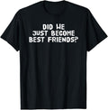 Funny Best Friend Shirts, Gift For Best Friend, Did We Just Become Best Friends Funny Meme Gift T-Shirt Menswear Top Casual Classic