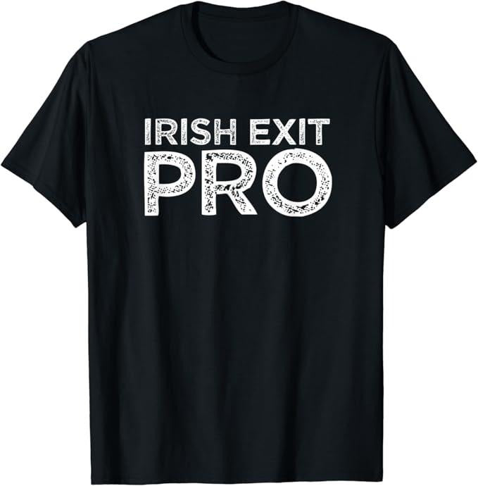 Funny Best Friend Shirts, Gift For Best Friend, Irish Exit Pro Funny Friends Who Ditch You Meme Quote Gift T-Shirt Menswear Top Casual Classic