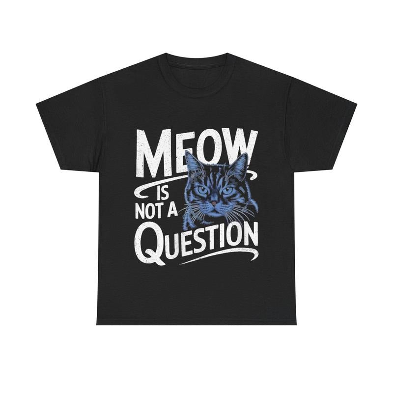 Funny Cat Meow Is Not A Question Unisex T-Shirt