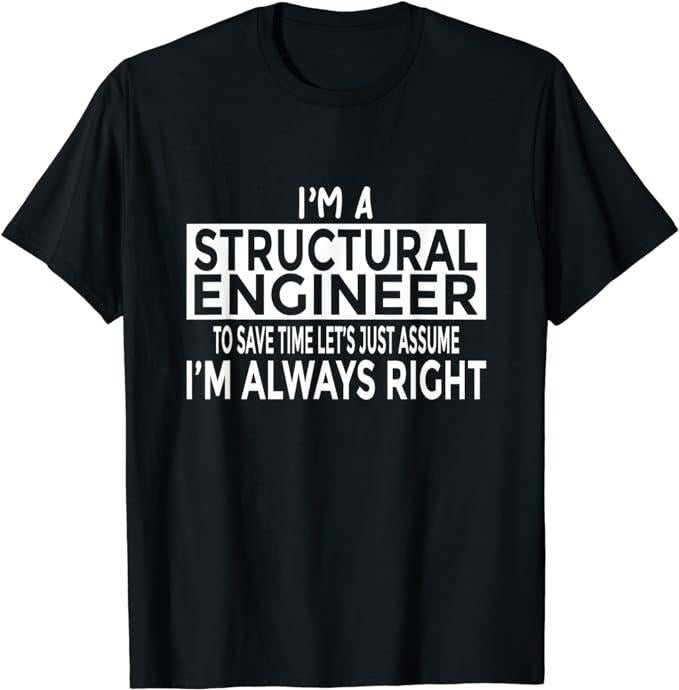 Funny Construction Work Shirts, Funny Structural Engineer Shirt Just Assume I'm Always Right T-Shirt Menswear Top Basic Casual Cotton