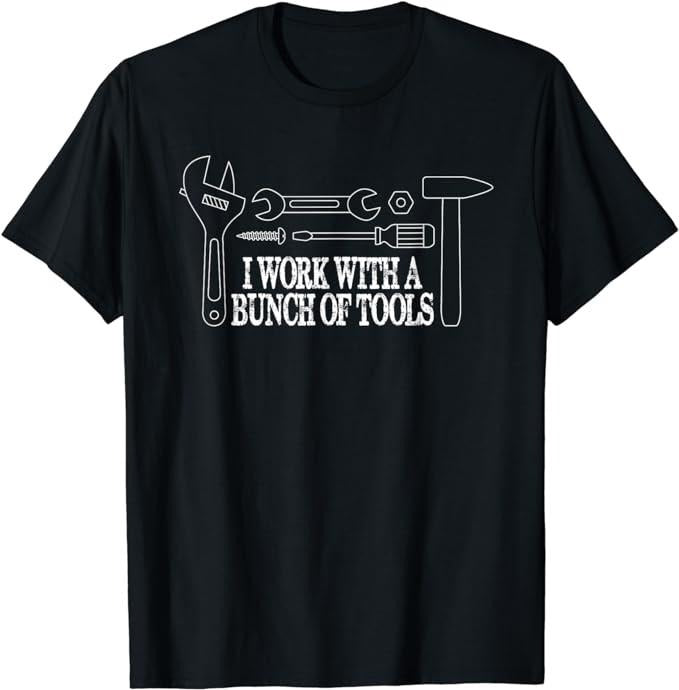 Funny Construction Work Shirts, I Work With A Bunch Of Tools - Funny Construction T-Shirt Menswear Casual Cotton