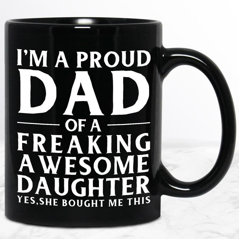 Funny Dad Mug, I'm A Proud Dad Of A Freaking Awesome Daughter Coffee Cup, Gift For Dad From Daughter, Fathers Day Gift, Reusable Ceramic 11 15oz Cup