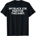 Funny Design My Black Job Paid For This Shirt T-Shirt made in USA