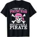 Funny Girl Gifts Why Be A Princess When You Can Be A Pirate T-Shirt made in usa