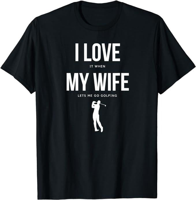 Funny Golf T-Shirt, Gift For Golfer, I Love It When My Wife Lets Me Go Golfing T-Shirt Menswear Top Underwear Streetwear Tshirt