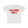 Funny Meme Shirt, 222 Good For U Tee, Gift Unisex T-Shirt