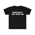 Funny Meme Shirt, Breathe If You Want Me Tee, Gift Unisex T-Shirt