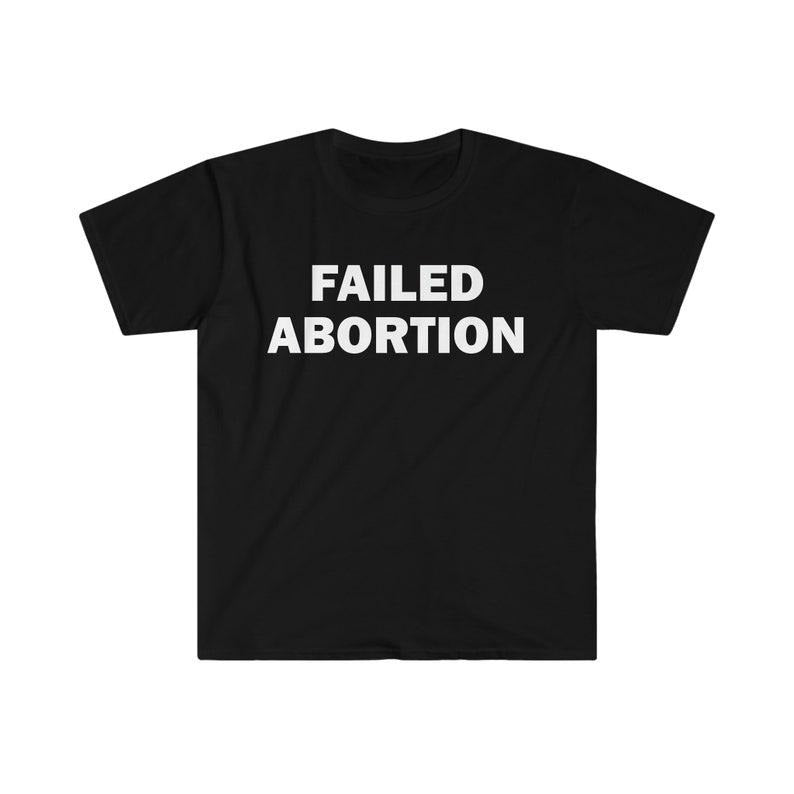 Funny Meme Shirt, Failed Abortion Tee, Gift Unisex T-Shirt