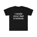 Funny Meme Shirt, I Made Your Dad a Bottom 2000's Celebrity Parody Tee, Gift Unisex T-Shirt
