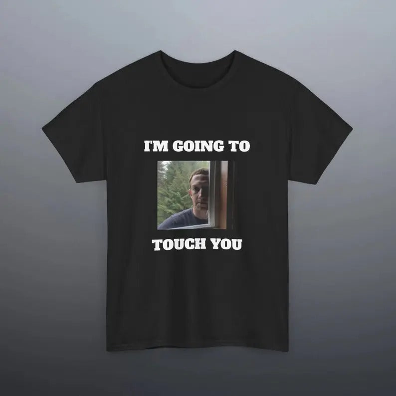 Funny Meme Shirt, I'm going to touch you Tee, Gift Unisex T-Shirt