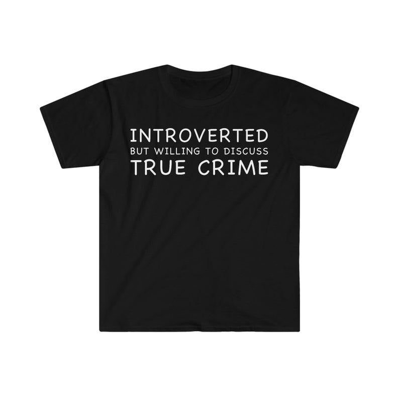 Funny Meme Shirt, Introverted but Willing to Discuss True Crime Tee, Gift Unisex T-Shirt