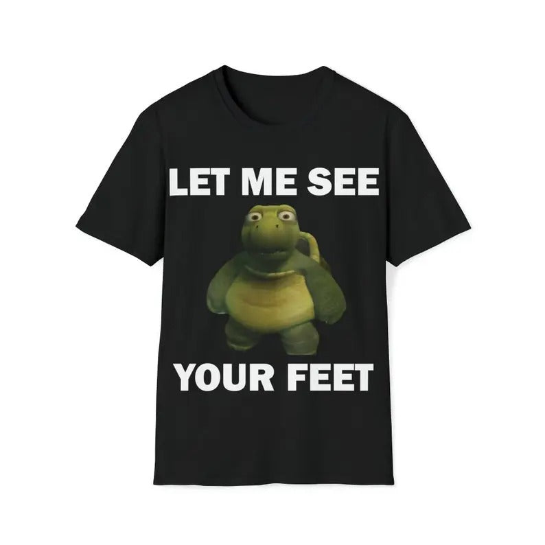 Funny Meme Shirt, Let Me See Your Feet Tee, Gift Unisex T-Shirt Casual Fabric
