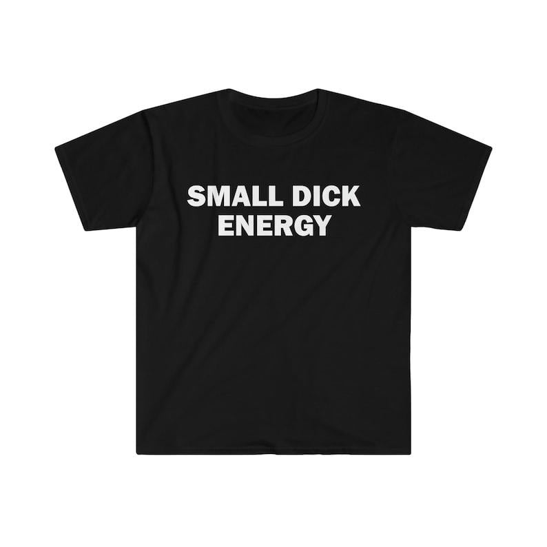Funny Meme Shirt, Small D*ck Energy Tee, Gift Unisex T-Shirt