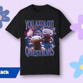 Funny Meme Shirt, That Go Hard You Axolotle Questions Tee, Gift Unisex T-Shirt