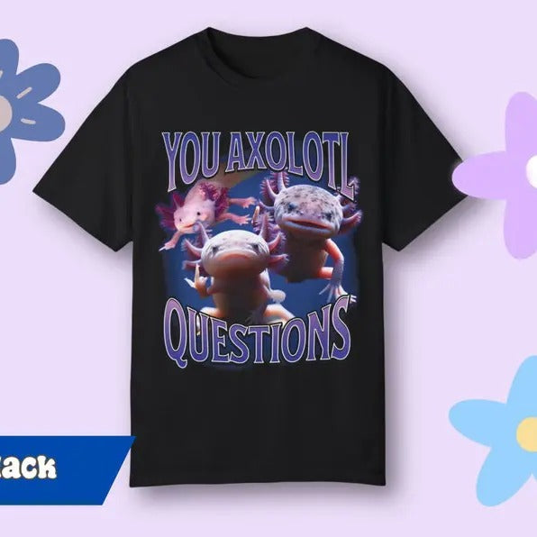 Funny Meme Shirt, That Go Hard You Axolotle Questions Tee, Gift Unisex T-Shirt