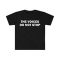 Funny Meme Shirt, The Voices Do Not Stop Tee, Gift Unisex T-Shirtstyle{n002}2