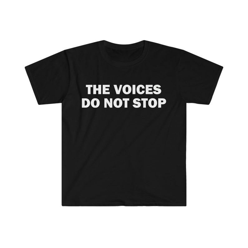 Funny Meme Shirt, The Voices Do Not Stop Tee, Gift Unisex T-Shirtstyle{n002}2