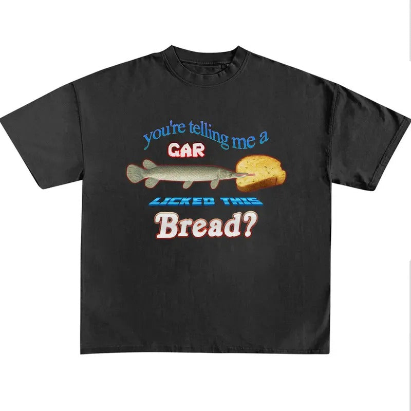 Funny Meme Shirt, You're Telling Me A Gar Licked This Bread Shirt, Quirky And Humorous Quote Merch, Retro Trendy Unisex Classic Cotton Gift