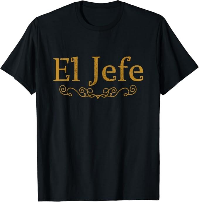 Funny Mexican Shirts, El Jefe The Boss In Spanish Funny Mexican Boss Gift T-Shirt Menswear Top Casual Classic