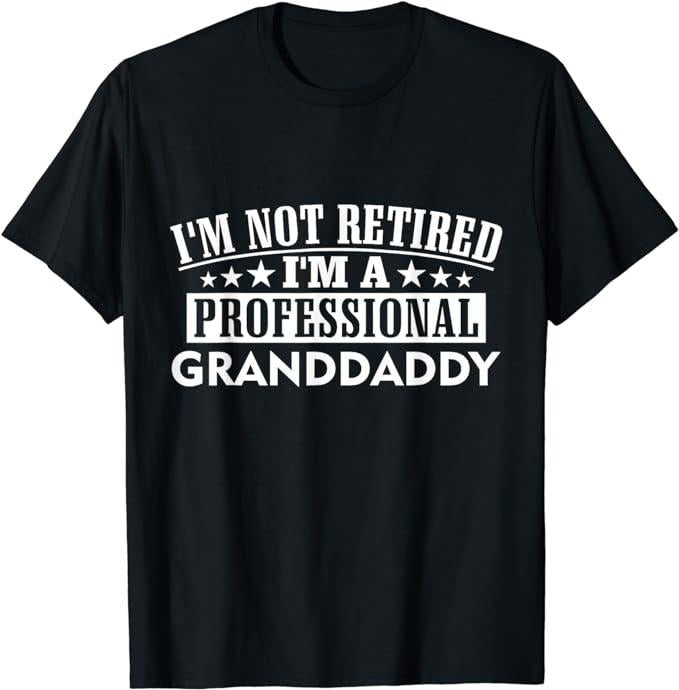 Funny Retirement Shirts, I'm Not Retired I'm A Professional Granddaddy Xmas Father's T-Shirt Menswear Top Casual Cotton