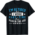 Funny Retirement Shirts, I'm Retired But I Work Part Time As A Pain In The Ass Gift T-Shirt Menswear Top Casual Cotton