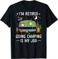 Funny Retirement Shirts, I'm Retired Going Camping Is My Job T-Shirt Menswear Top