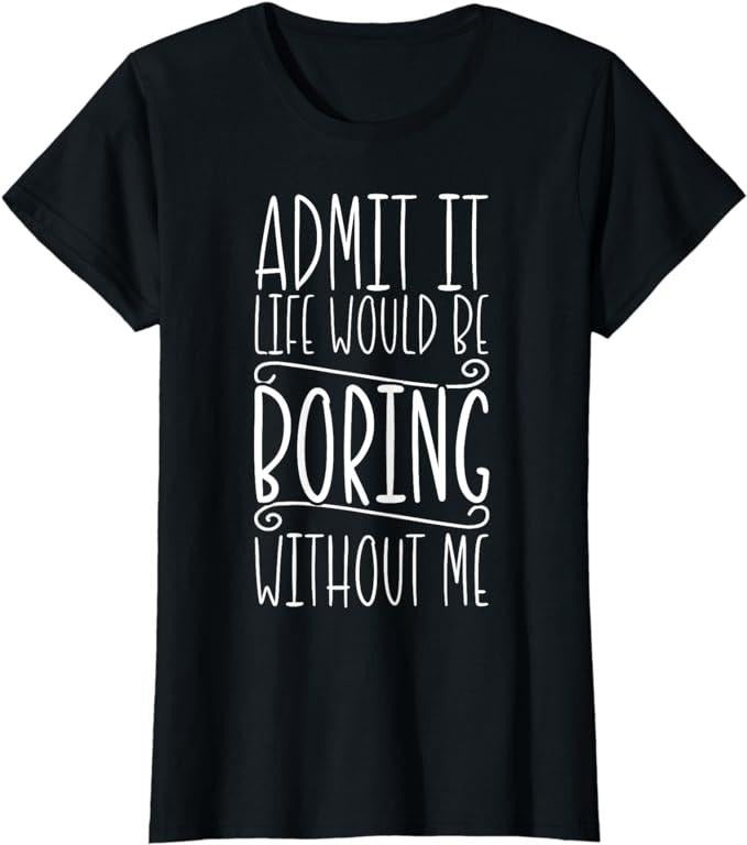 Funny Sarcastic Shirts For Women, Sarcasm, Life Would Be Boring, Funny Saying, Funny Sarcastic T-Shirt Womenswear Casual Cotton