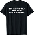 Funny Shirts For Men, This Was The Only Shirt I Had With No Cum On It Funny Saying T-Shirt Casual Cotton Menswear Smooth
