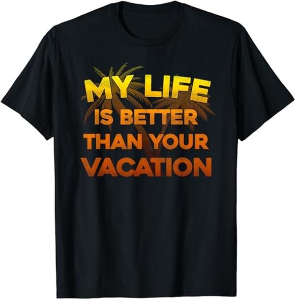 Funny Vacation Shirt, My Life Is Better Than Your Vacation Funny T Shirt Gifts Menswear Casual Cotton