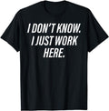 Funny Work Shirts, Don't Know I Just Work Here Funny Saying Sarcastic Men Women T-Shirt Casual Cotton