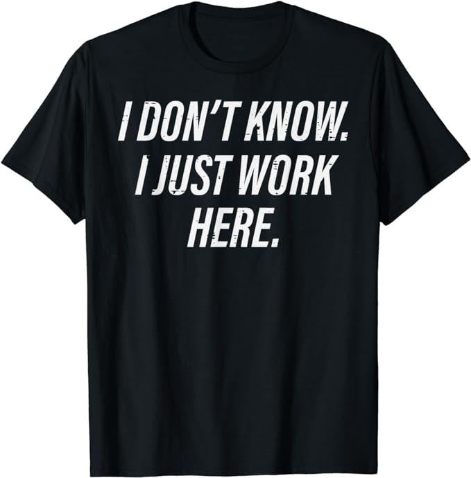 Funny Work Shirts, Don't Know I Just Work Here Funny Saying Sarcastic Men Women T-Shirt Casual Cotton
