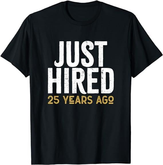 Funny Work Shirts, Just Hired 25 Years Ago Funny 25th Work Anniversary Jubilee T-Shirt Menswear Casual Cotton