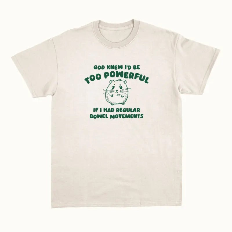 God Knew I'd Be Too Powerful - Unisex T Shirt