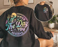 Have The Day You Deserve Shirt, Kindness Gift, Sarcastic Shirts, Motivational Skeleton TShirt, Inspirational Clothes, Positive Graphic Sweatshirt
