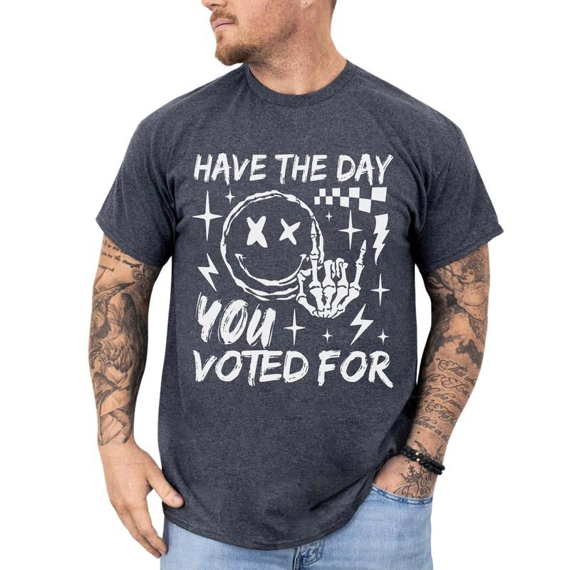 Have The Day You Voted For Graphic Tee, Funny Saractic T-shirt For Men, Subtle FDT Shirt, Anti MAGA Tee, Sarcastic Meme Activist Men Clothings