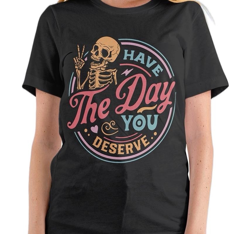 Have the day you deserve T-shirt Crew Neck Fit Top Tee Womenswear Comfortable