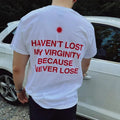 Haven't lost my virginity because I never lose, aesthetic graphic tee, trendy t-shirt