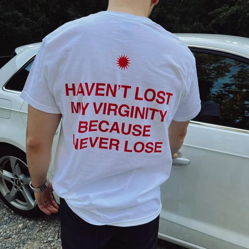 Haven't lost my virginity because I never lose, aesthetic graphic tee, trendy t-shirt