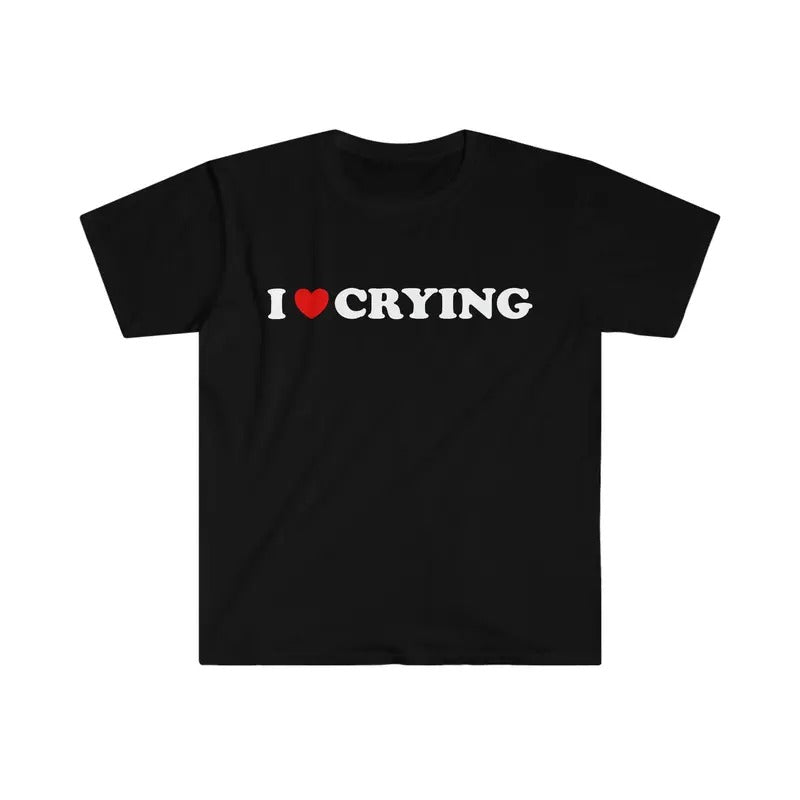 I Love Tee, Unisex T-shirt, Gift for him, Gift for her, Trending shirt,Funny TShirt, I Love / Heart Crying  Style Meme Tee, Gift Shirt